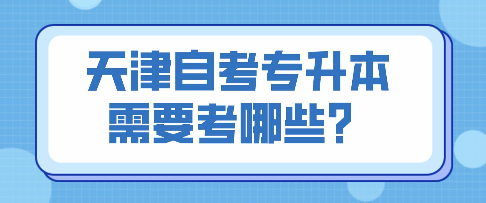 天津自考专升本需要考哪些？(图1)