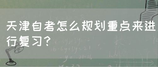 天津自考怎么规划重点来进行复习？(图1)