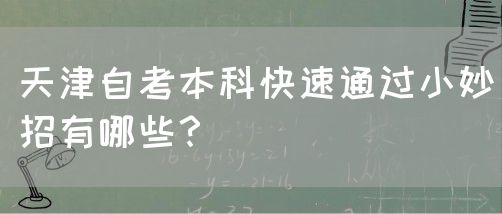 天津自考本科快速通过小妙招有哪些？(图1)