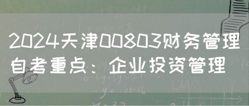 2024天津00803财务管理自考重点：企业投资管理(图1)