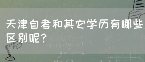 天津自考和其它学历有哪些区别呢？(图1)